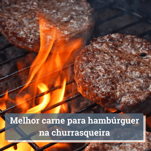 melhor carne para hambúrguer na churrasqueira